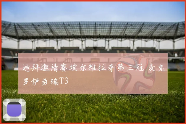 迪拜邀请赛埃尔维拉夺第三冠 麦克罗伊劳瑞T3