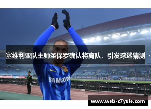 塞维利亚队主帅圣保罗确认将离队，引发球迷猜测