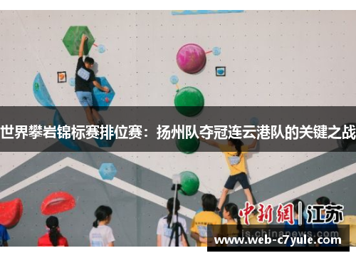 世界攀岩锦标赛排位赛：扬州队夺冠连云港队的关键之战