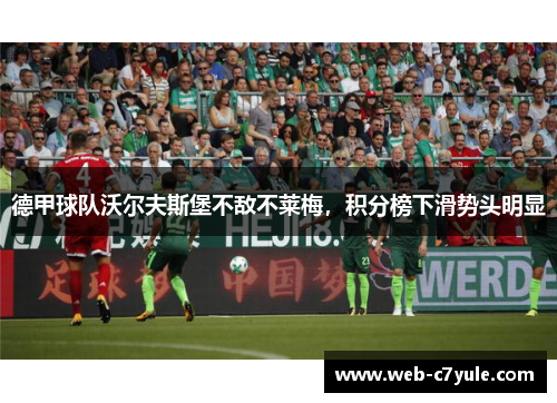 德甲球队沃尔夫斯堡不敌不莱梅，积分榜下滑势头明显