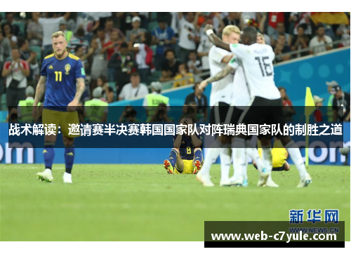 战术解读：邀请赛半决赛韩国国家队对阵瑞典国家队的制胜之道